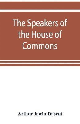 bokomslag The speakers of the House of Commons from the earliest times to the present day with a topographical description of Westminster at various epochs & a brief record of the principal constitutional