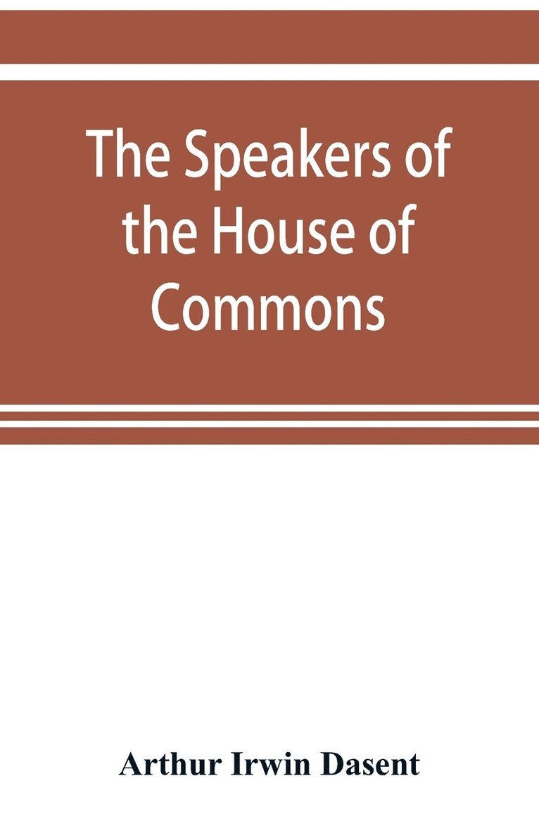 speakers of the House of Commons from the earliest times to the present day with a topographical description of Westminster at various epochs & a brief record of the principal constitutional changes during seven centuries