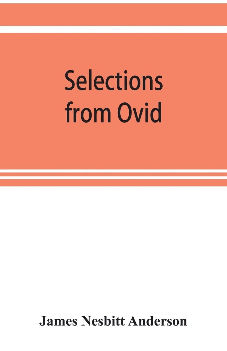 Selections from Ovid, With Introduction, Notes and Vocabulary 1