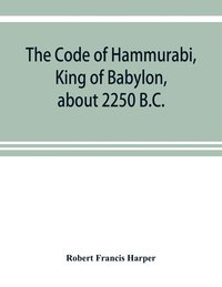 bokomslag The Code of Hammurabi, King of Babylon, about 2250 B.C.