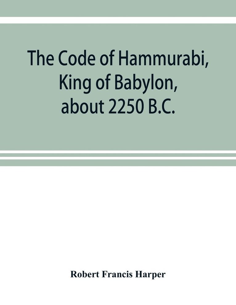 Code of Hammurabi, King of Babylon, about 2250 B.C.