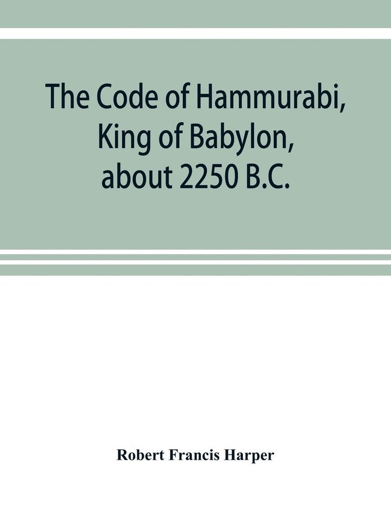 The Code of Hammurabi, King of Babylon, about 2250 B.C. 1