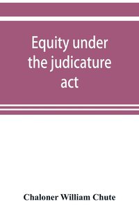 bokomslag Equity under the judicature act, or the relation of equity to common law