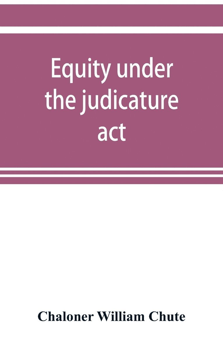 Equity under the judicature act, or the relation of equity to common law 1