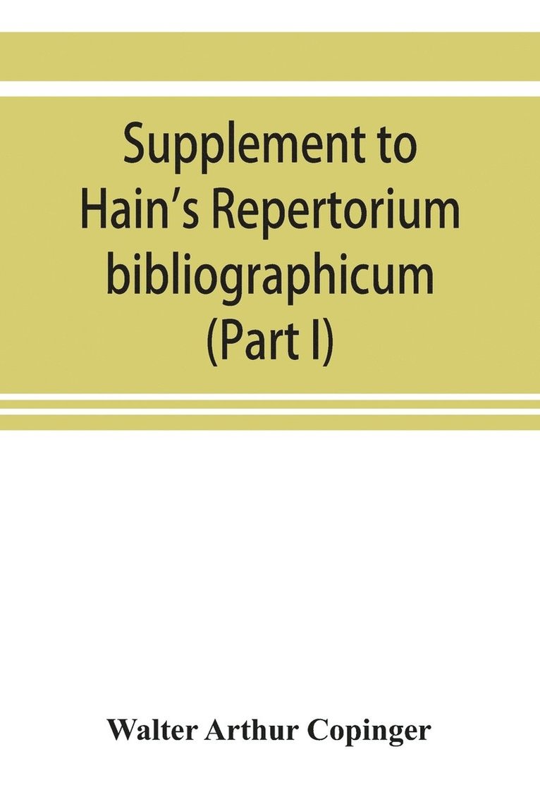 Walter Arthur Copinger - Supplement to Hain's Repertorium bibliographicum. Or, Collections toward a new edition of that work (Part I), Häftad