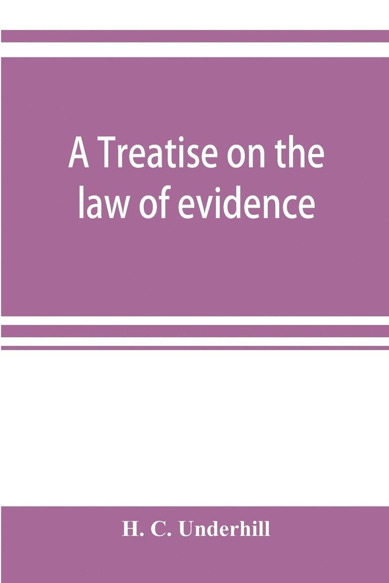 A treatise on the law of evidence, with a discussion of the principles and rules which govern its presentation, reception and exclusion, and the examination of witnesses in court 1