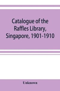 bokomslag Catalogue of the Raffles Library, Singapore, 1901-1910