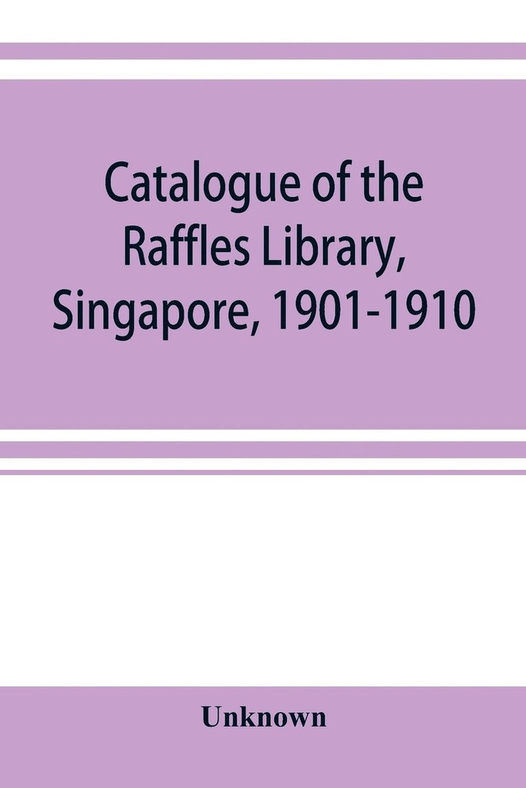 Catalogue of the Raffles Library, Singapore, 1901-1910 1