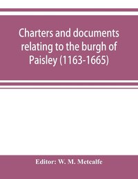 bokomslag Charters and documents relating to the burgh of Paisley (1163-1665) and extracts from the records of the town council (1594-1620)
