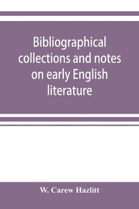 bokomslag Bibliographical collections and notes on early English literature made during the years 1893-1903