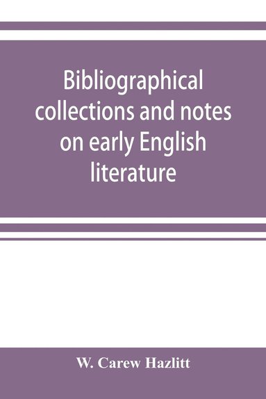 bokomslag Bibliographical collections and notes on early English literature made during the years 1893-1903