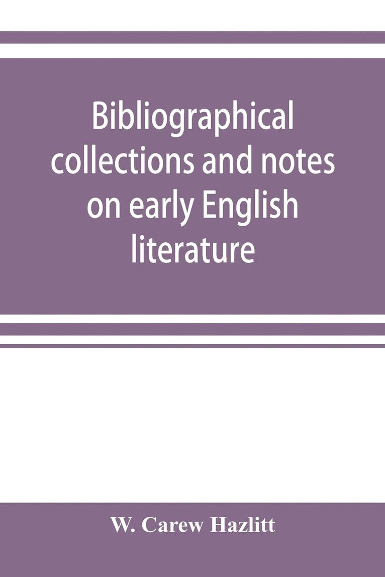 Bibliographical collections and notes on early English literature made during the years 1893-1903 1