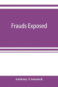 bokomslag Frauds exposed; or, How the people are deceived and robbed, and youth corrupted