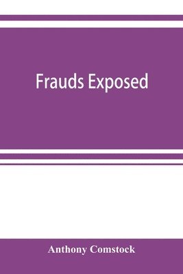 Frauds exposed; or, How the people are deceived and robbed, and youth corrupted 1