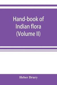 bokomslag Hand-book of Indian flora; being a guide to all the flowering plants hitherto described as indigenous to the continent of India (Volume II)