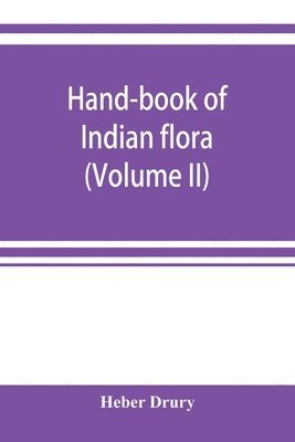 bokomslag Hand-book of Indian flora; being a guide to all the flowering plants hitherto described as indigenous to the continent of India (Volume II)