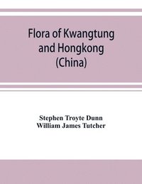bokomslag Flora of Kwangtung and Hongkong (China) being an account of the flowering plants, ferns and fern allies together with keys for their determination preceded by a map and introduction