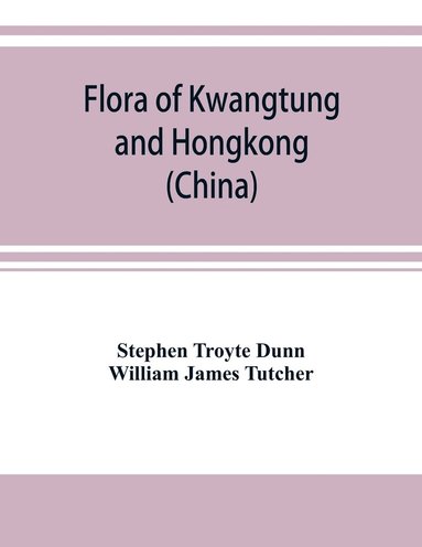 bokomslag Flora of Kwangtung and Hongkong (China) being an account of the flowering plants, ferns and fern allies together with keys for their determination preceded by a map and introduction
