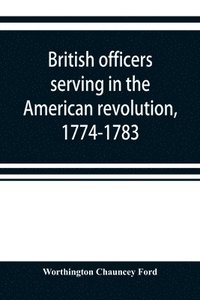 bokomslag British officers serving in the American revolution, 1774-1783