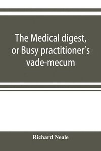 bokomslag The medical digest, or Busy practitioner's vade-mecum. Appendix, including the years 1891-2-3-4, and to Aug., 1895