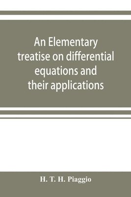 H T H Piaggio, H. T. H. Piaggio - elementary treatise on differential equations and their applications, Häftad