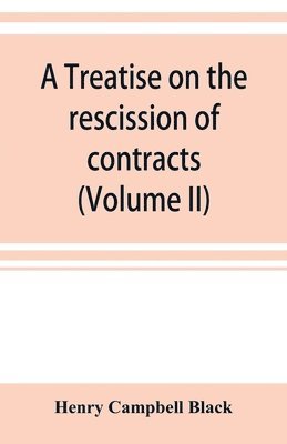 bokomslag A treatise on the rescission of contracts and cancellation of written instruments (Volume II)