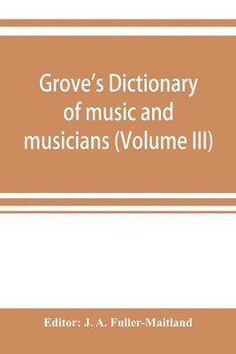Grove's dictionary of music and musicians (Volume III)