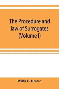 bokomslag The procedure and law of Surrogates' Courts of the State of New York (Volume I)