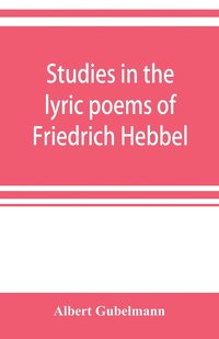 bokomslag Studies in the lyric poems of Friedrich Hebbel; the sensuous in Hebbel's lyric poetry