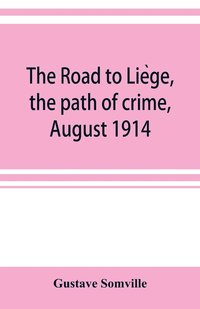 bokomslag The road to Lie&#768;ge, the path of crime, August 1914