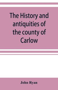 bokomslag The history and antiquities of the county of Carlow