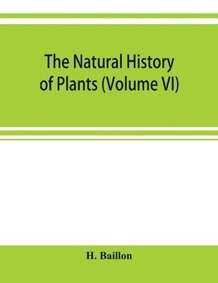 The natural history of plants (Volume VI) 1