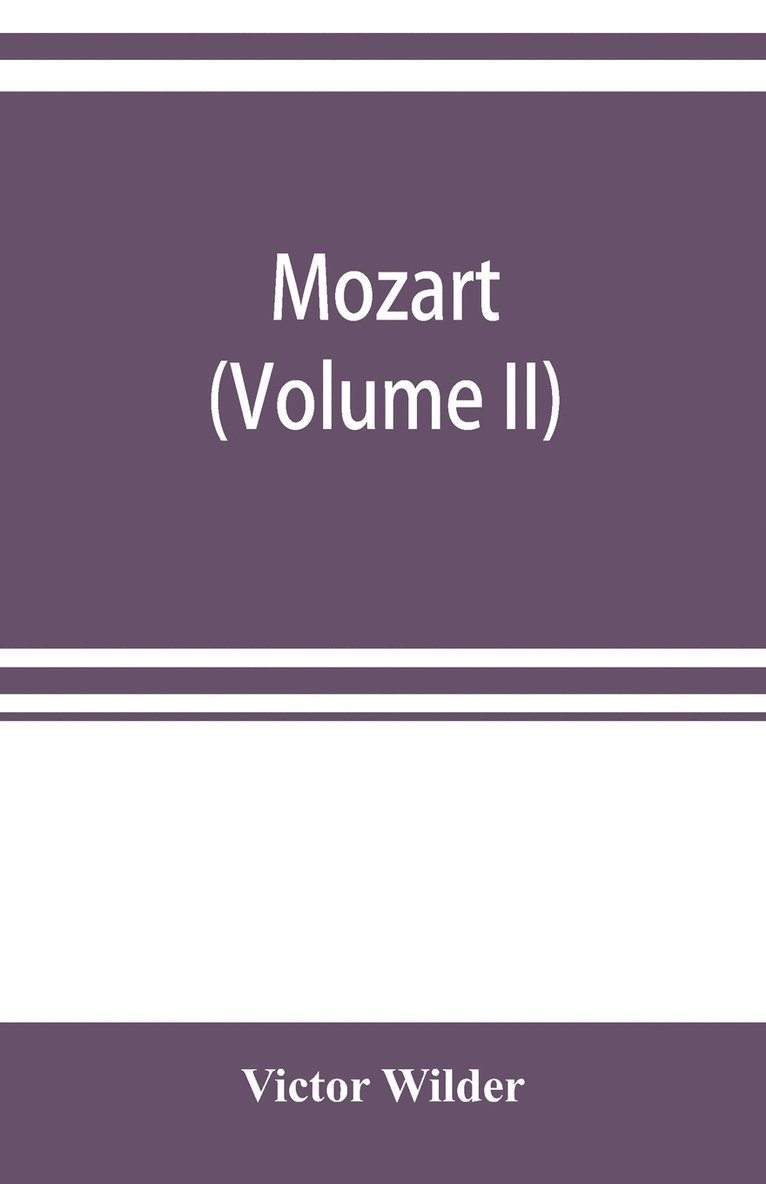 Mozart; the story of his life as man and artist according to authentic documents & other sources (Volume II) 1