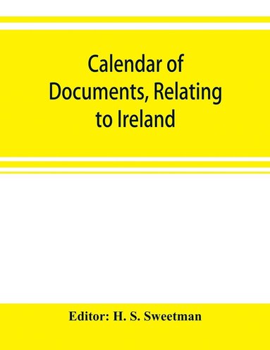 bokomslag Calendar of documents, relating to Ireland, preserved in Her Majesty's Public Record Office, London, 1302-1307