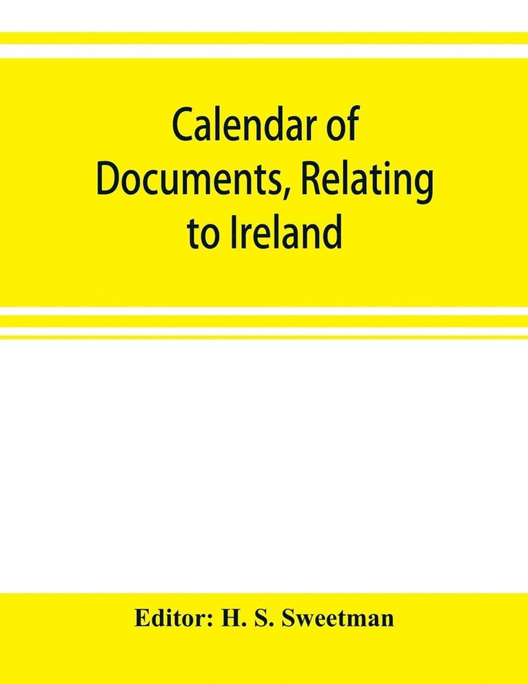 Calendar of documents, relating to Ireland, preserved in Her Majesty's Public Record Office, London, 1302-1307 1