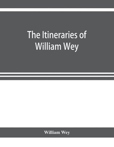 bokomslag The Itineraries of William Wey, fellow of Eton college. To Jerusalem, A.D. 1458 and A.D. 1462; and to Saint James of Compostella, A.D. 1456. From the original manuscript in the Bodleian library