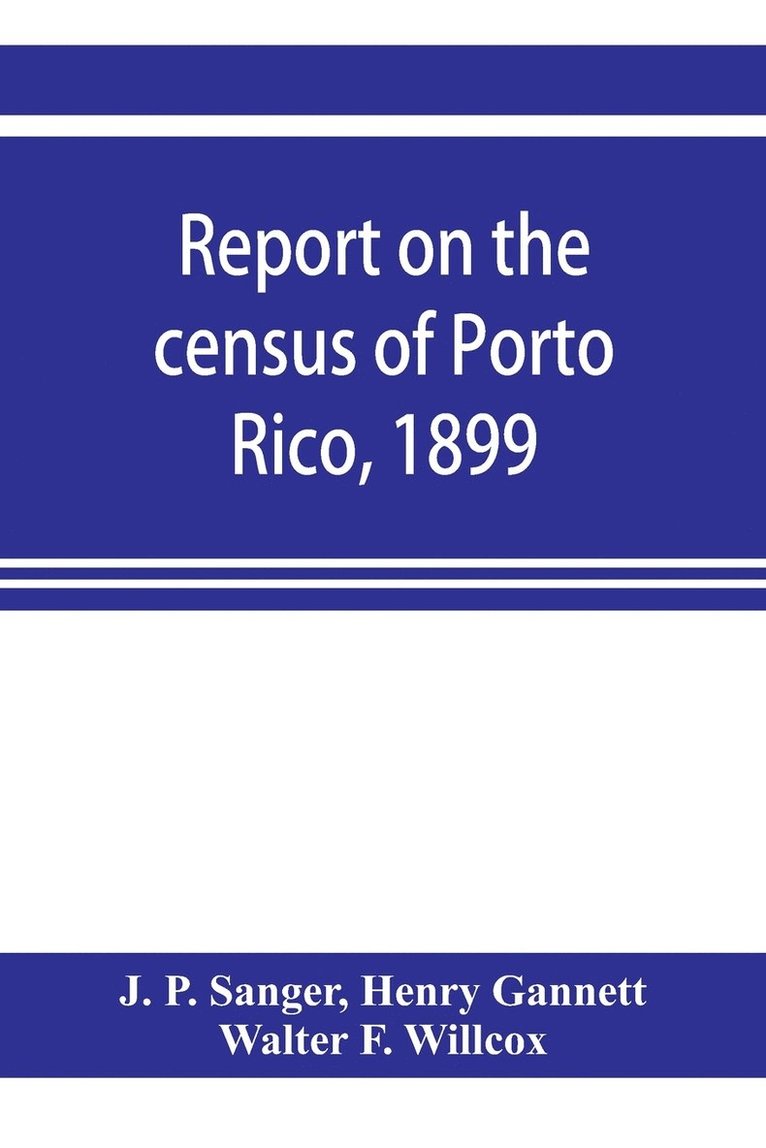 J P Sanger, Henry Gannett, J. P. Sanger - Report on the census of Porto Rico, 1899, Häftad