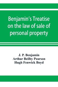 bokomslag Benjamin's Treatise on the law of sale of personal property, with references to the American decisions, and to the French code and civil law