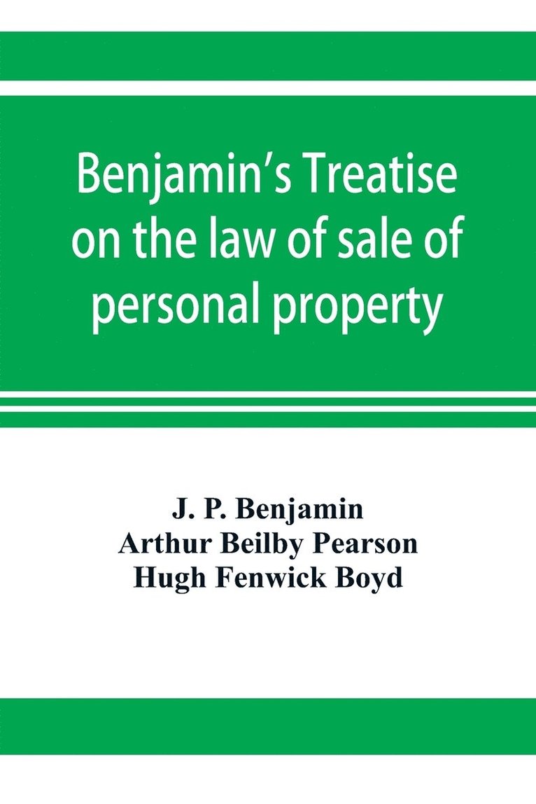 Benjamin's Treatise on the law of sale of personal property, with references to the American decisions, and to the French code and civil law 1