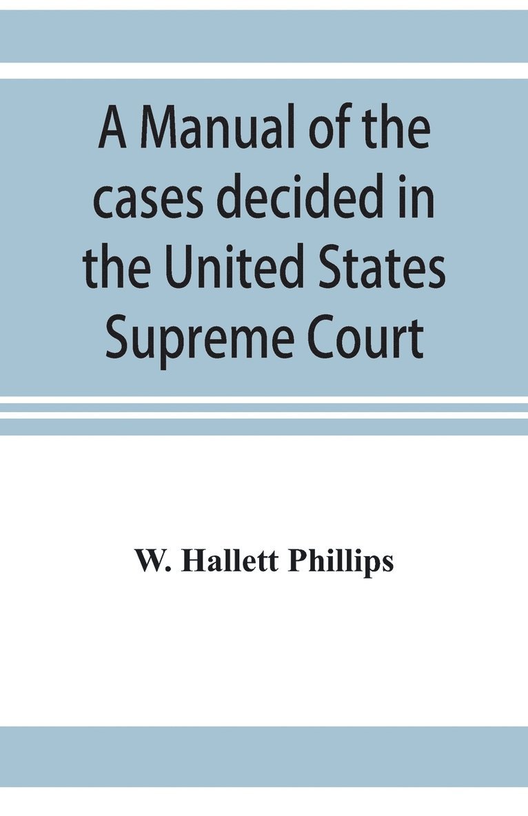 A manual of the cases decided in the United States Supreme Court 1