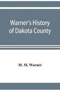 bokomslag Warner's history of Dakota County, Nebraska, from the days of the pioneers and first settlers to the present time, with biographical sketches, and anecdotes of ye olden times