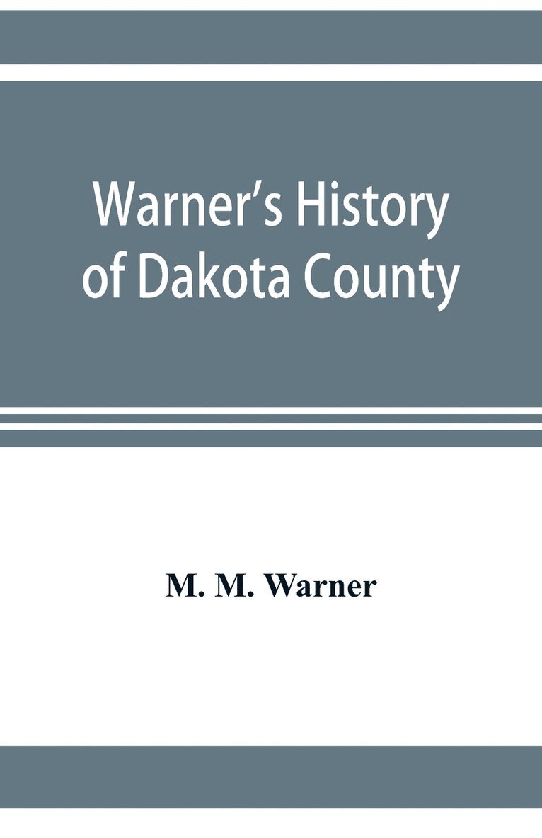 Warner's history of Dakota County, Nebraska, from the days of the pioneers and first settlers to the present time, with biographical sketches, and anecdotes of ye olden times 1