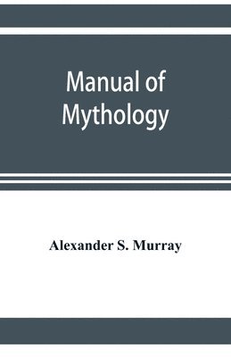 bokomslag Manual of mythology. Greek and Roman, Norse and Old German, Hindoo and Egyptian mythology