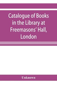 bokomslag Catalogue of books in the Library at Freemasons' Hall, London