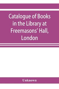 bokomslag Catalogue of books in the Library at Freemasons' Hall, London