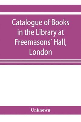 bokomslag Catalogue of books in the Library at Freemasons' Hall, London