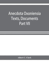 bokomslag Anecdota Oxoniensia Texts, Documents, and Extracts Chifely from manuscripts in the Bodleian and other oxford Libraries Classical Series Part VII; Collations from the Harleian ms. of Cicero 2682