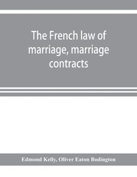 bokomslag The French law of marriage, marriage contracts, and divorce, and the conflict of laws arising therefrom