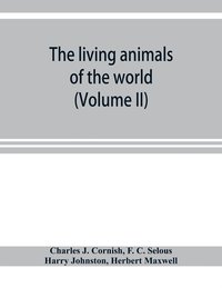 bokomslag The living animals of the world; a popular natural history with one thousand illustrations (Volume II)