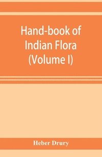 bokomslag Hand-book of Indian flora; being a guide to all the flowering plants hitherto described as indigenous to the continent of India (Volume I)